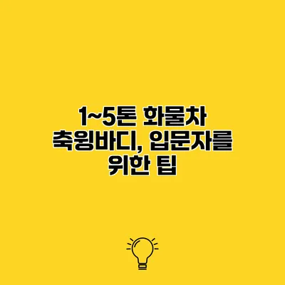 1~5톤 화물차 축윙바디, 입문자를 위한 팁