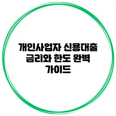 개인사업자 신용대출 금리와 한도 완벽 가이드