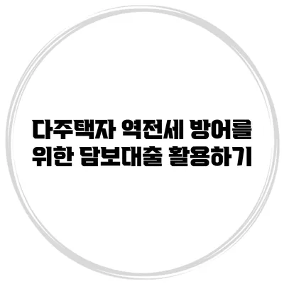 다주택자 역전세 방어를 위한 담보대출 활용하기
