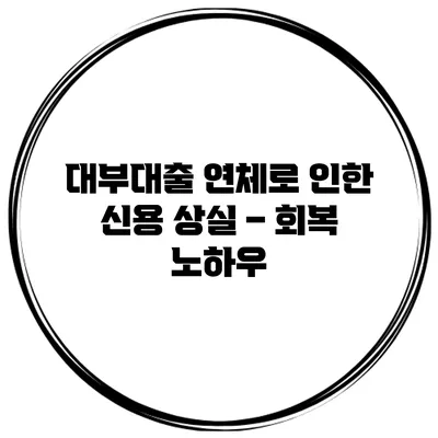 대부대출 연체로 인한 신용 상실 – 회복 노하우