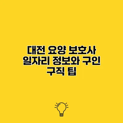 대전 요양 보호사 일자리 정보와 구인 구직 팁
