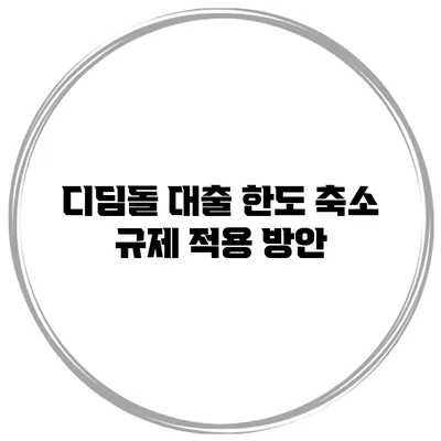 디딤돌 대출 한도 축소 규제 적용 방안