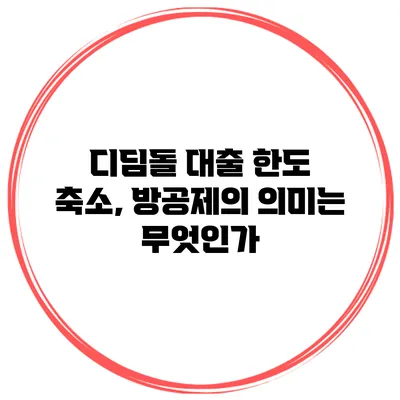 디딤돌 대출 한도 축소, 방공제의 의미는 무엇인가?