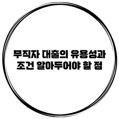 무직자 대출의 유용성과 조건 알아두어야 할 점