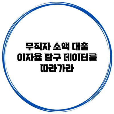무직자 소액 대출 이자율 탐구 데이터를 따라가라