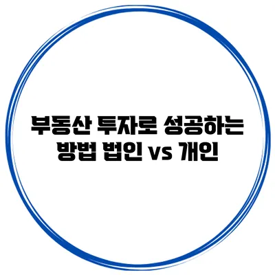 부동산 투자로 성공하는 방법 법인 vs 개인