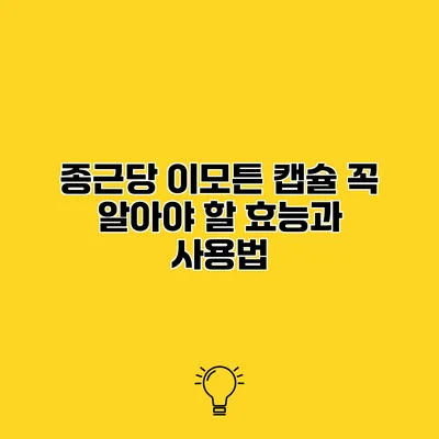 종근당 이모튼 캡슐 꼭 알아야 할 효능과 사용법