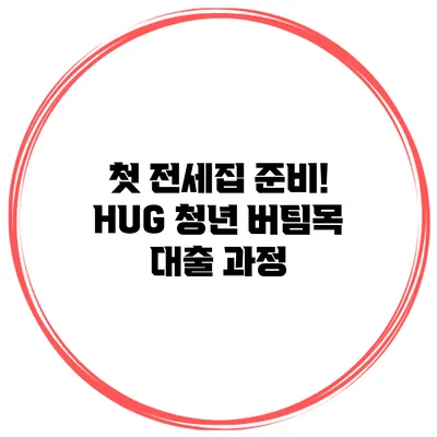 첫 전세집 준비! HUG 청년 버팀목 대출 과정