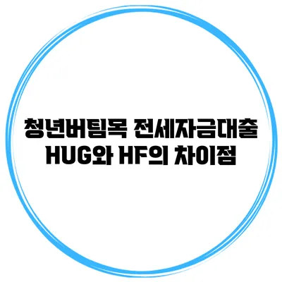 청년버팀목 전세자금대출 HUG와 HF의 차이점