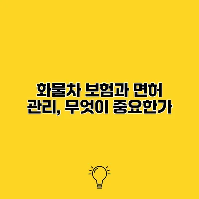 화물차 보험과 면허 관리, 무엇이 중요한가?