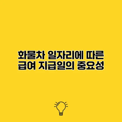 화물차 일자리에 따른 급여 지급일의 중요성