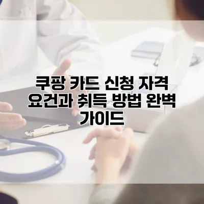 쿠팡 카드 신청 자격 요건과 취득 방법 완벽 가이드