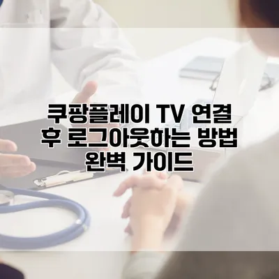 쿠팡플레이 TV 연결 후 로그아웃하는 방법 완벽 가이드
